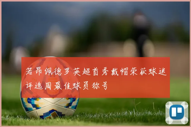 若昂佩德罗英超首秀戴帽荣获球迷评选周最佳球员称号